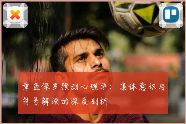 章鱼保罗预测心理学：集体意识与符号解读的深度剖析