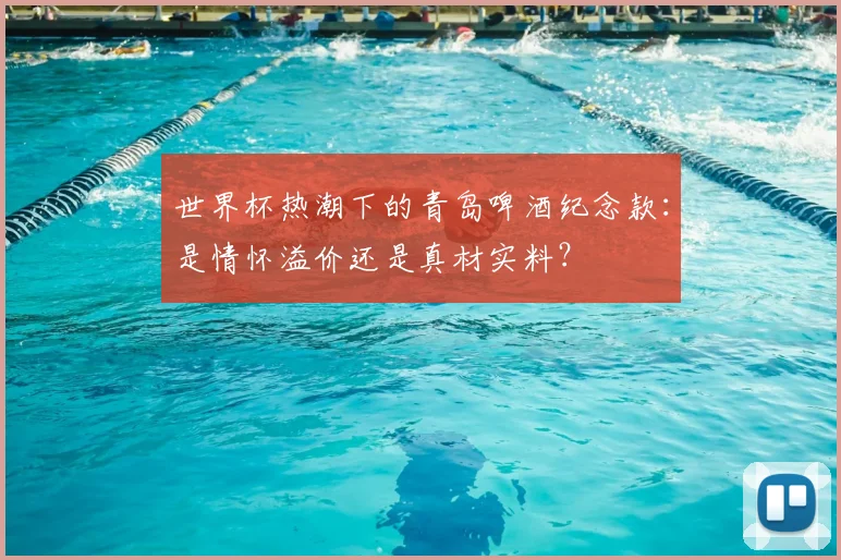 世界杯热潮下的青岛啤酒纪念款：是情怀溢价还是真材实料？